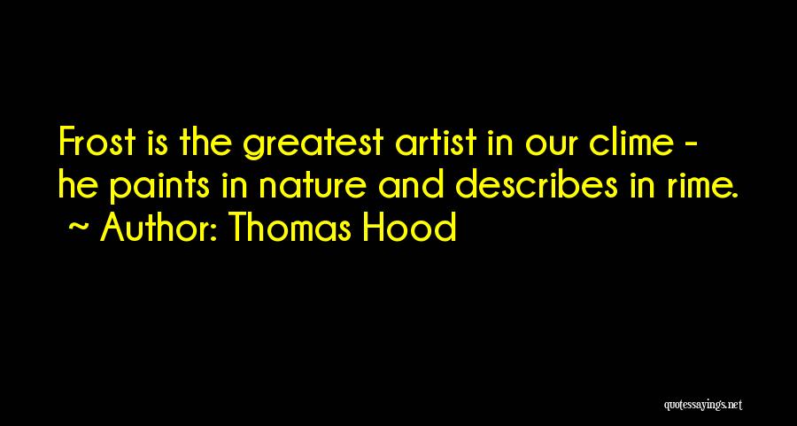 Thomas Hood Quotes: Frost Is The Greatest Artist In Our Clime - He Paints In Nature And Describes In Rime.