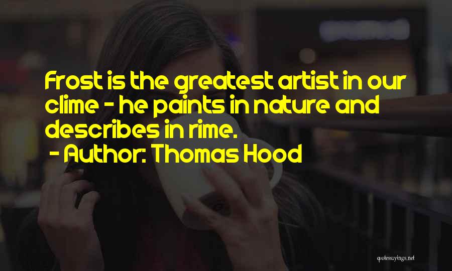 Thomas Hood Quotes: Frost Is The Greatest Artist In Our Clime - He Paints In Nature And Describes In Rime.