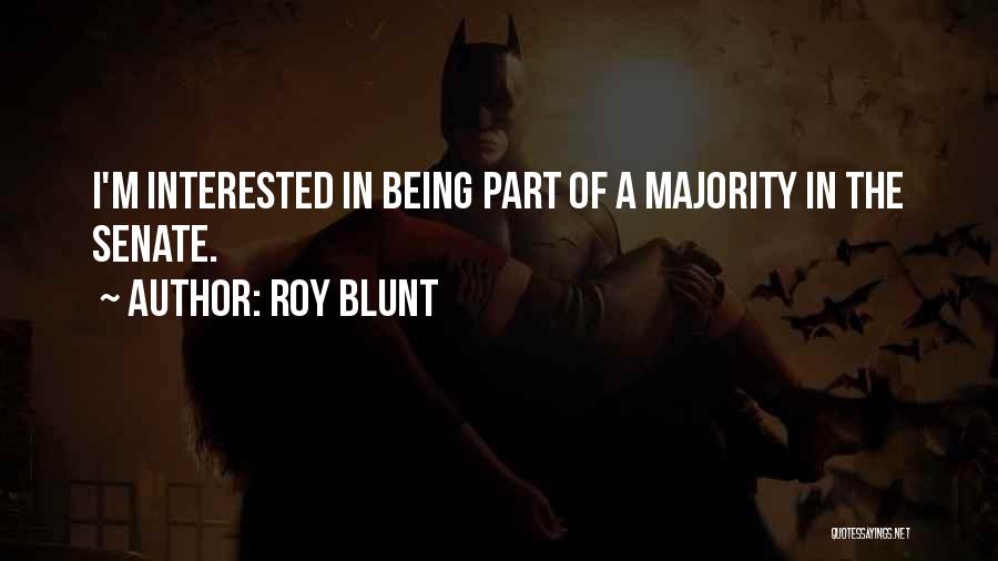 Roy Blunt Quotes: I'm Interested In Being Part Of A Majority In The Senate.