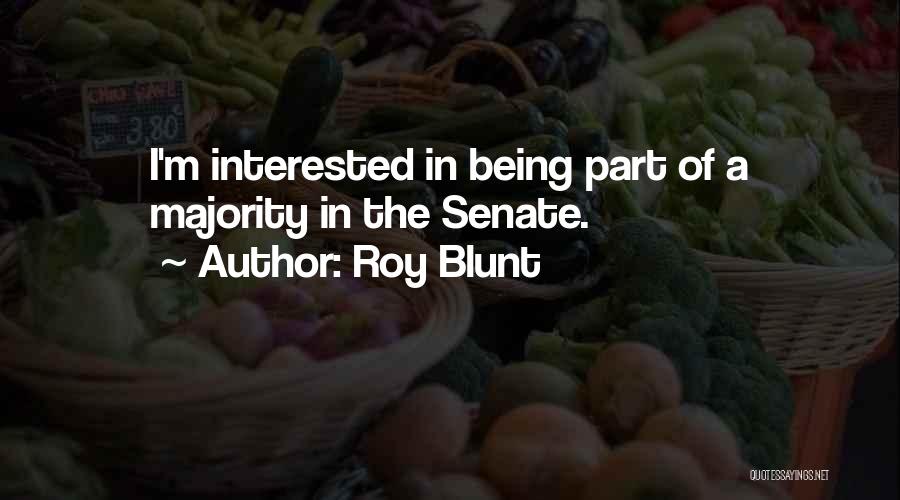 Roy Blunt Quotes: I'm Interested In Being Part Of A Majority In The Senate.