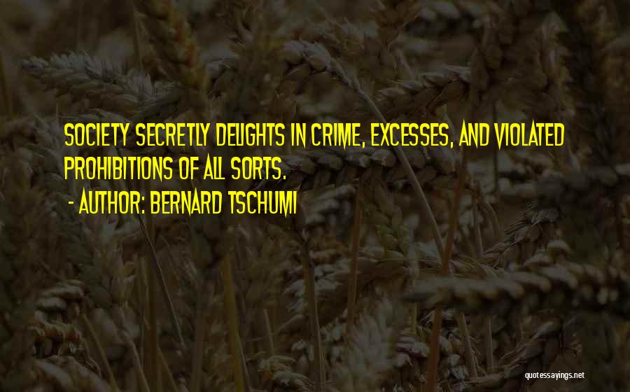 Bernard Tschumi Quotes: Society Secretly Delights In Crime, Excesses, And Violated Prohibitions Of All Sorts.