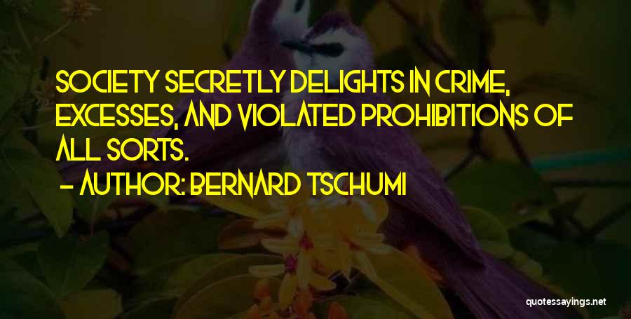 Bernard Tschumi Quotes: Society Secretly Delights In Crime, Excesses, And Violated Prohibitions Of All Sorts.