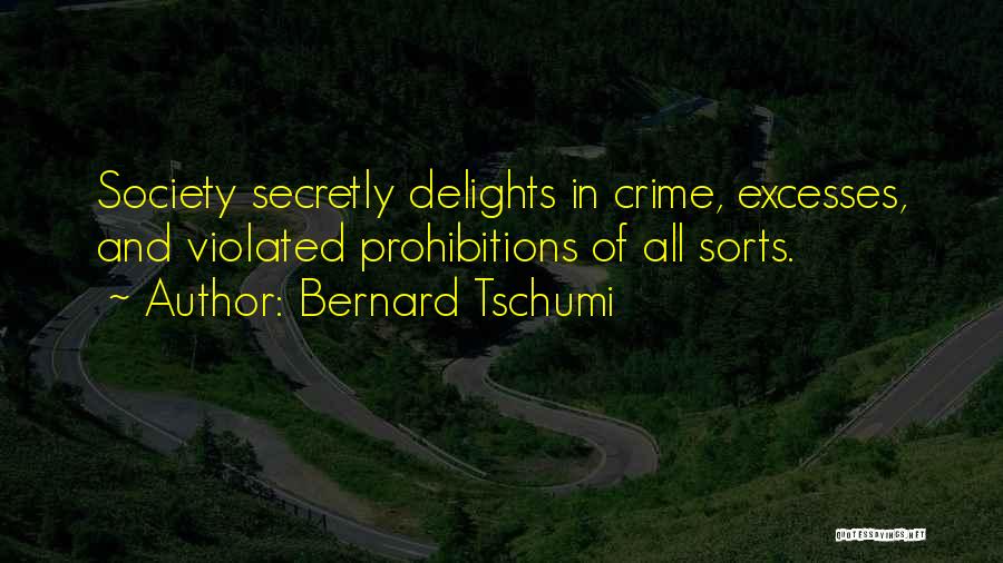 Bernard Tschumi Quotes: Society Secretly Delights In Crime, Excesses, And Violated Prohibitions Of All Sorts.