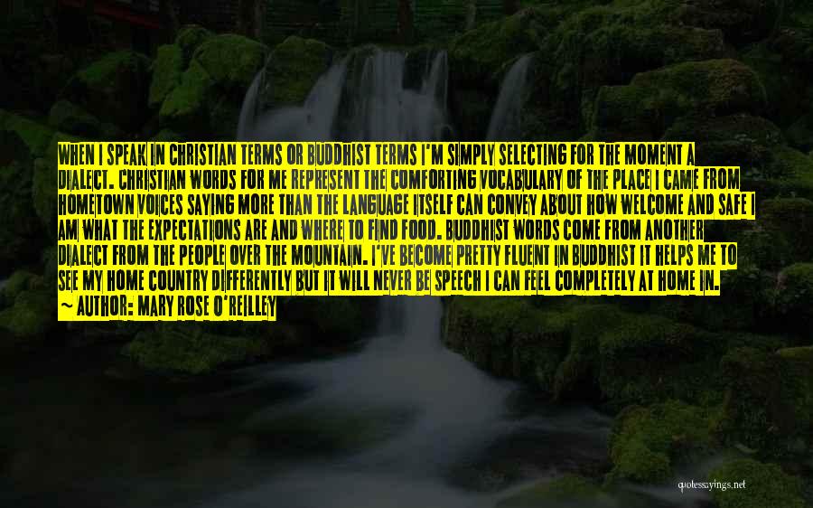 Mary Rose O'Reilley Quotes: When I Speak In Christian Terms Or Buddhist Terms I'm Simply Selecting For The Moment A Dialect. Christian Words For