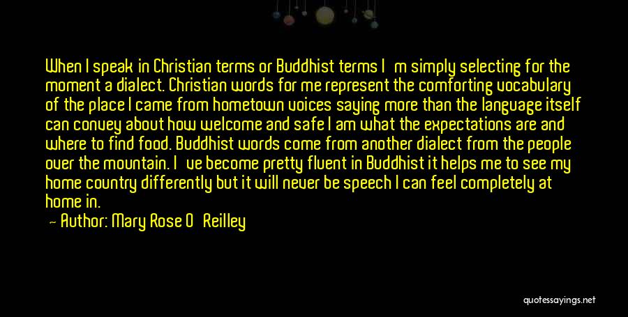Mary Rose O'Reilley Quotes: When I Speak In Christian Terms Or Buddhist Terms I'm Simply Selecting For The Moment A Dialect. Christian Words For