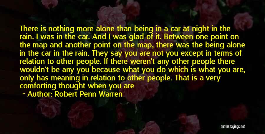 Robert Penn Warren Quotes: There Is Nothing More Alone Than Being In A Car At Night In The Rain. I Was In The Car.