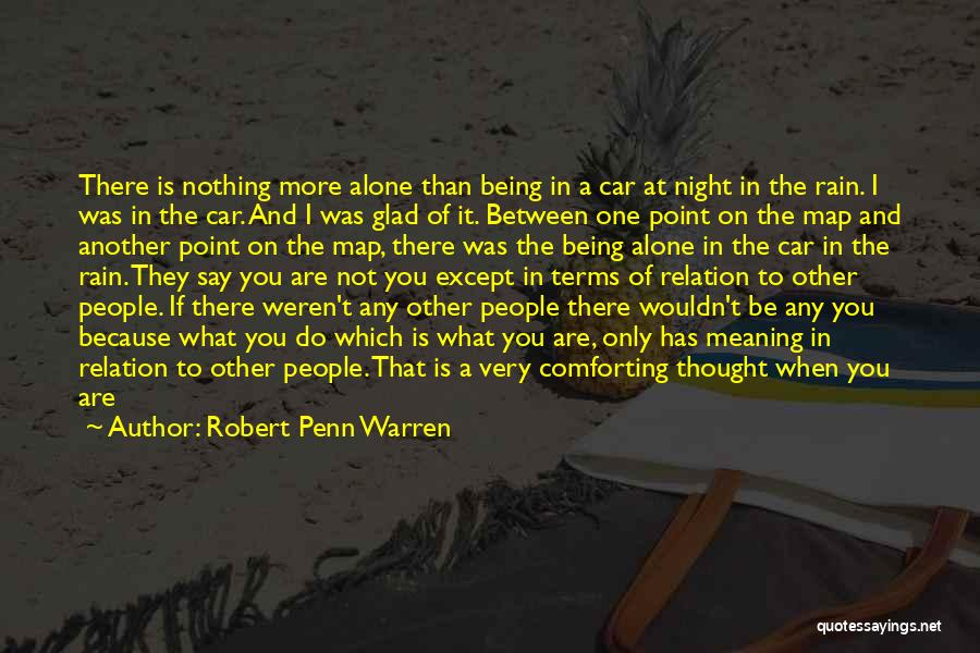 Robert Penn Warren Quotes: There Is Nothing More Alone Than Being In A Car At Night In The Rain. I Was In The Car.