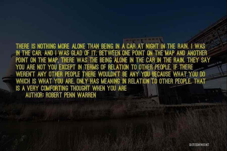 Robert Penn Warren Quotes: There Is Nothing More Alone Than Being In A Car At Night In The Rain. I Was In The Car.