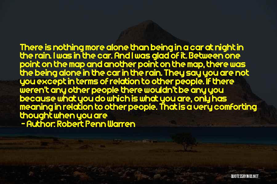 Robert Penn Warren Quotes: There Is Nothing More Alone Than Being In A Car At Night In The Rain. I Was In The Car.