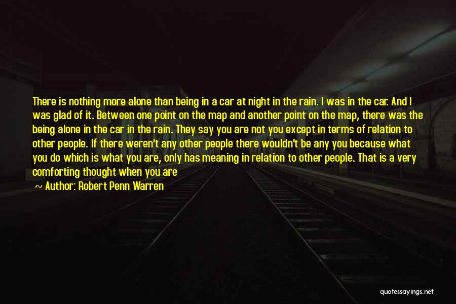 Robert Penn Warren Quotes: There Is Nothing More Alone Than Being In A Car At Night In The Rain. I Was In The Car.