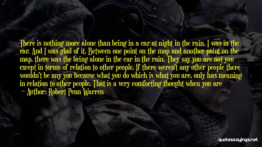 Robert Penn Warren Quotes: There Is Nothing More Alone Than Being In A Car At Night In The Rain. I Was In The Car.