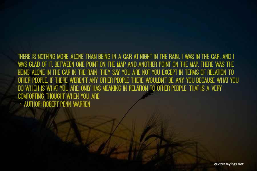 Robert Penn Warren Quotes: There Is Nothing More Alone Than Being In A Car At Night In The Rain. I Was In The Car.