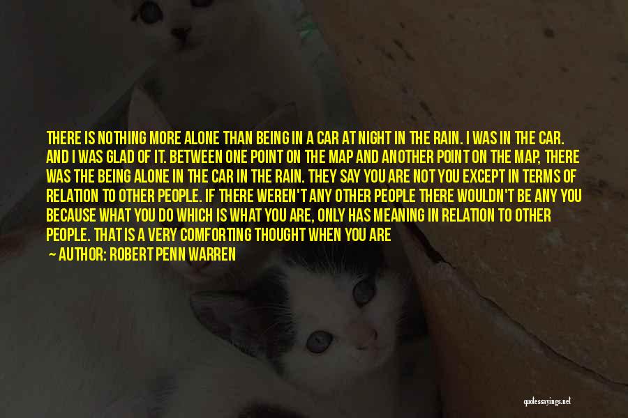 Robert Penn Warren Quotes: There Is Nothing More Alone Than Being In A Car At Night In The Rain. I Was In The Car.