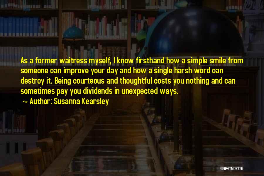 Susanna Kearsley Quotes: As A Former Waitress Myself, I Know Firsthand How A Simple Smile From Someone Can Improve Your Day And How