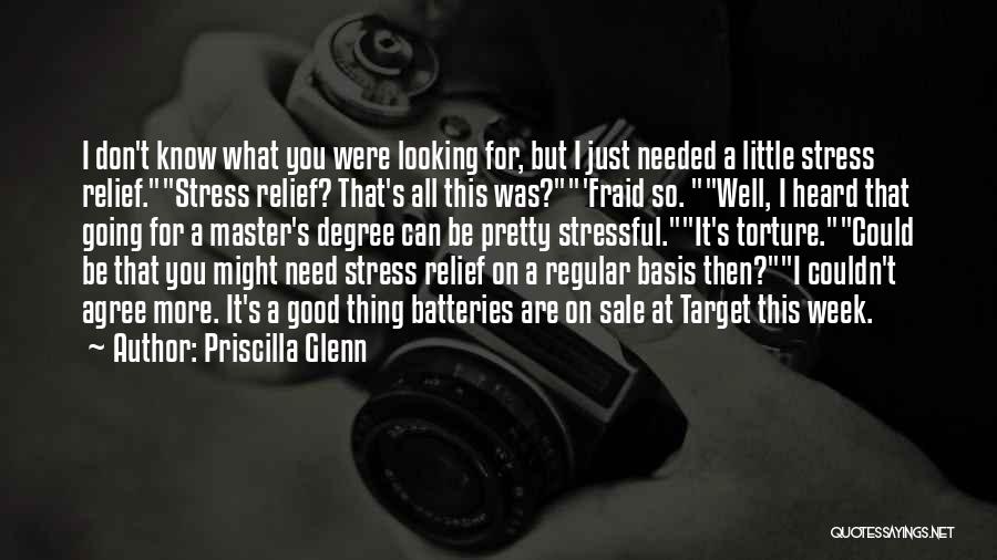 Priscilla Glenn Quotes: I Don't Know What You Were Looking For, But I Just Needed A Little Stress Relief.stress Relief? That's All This