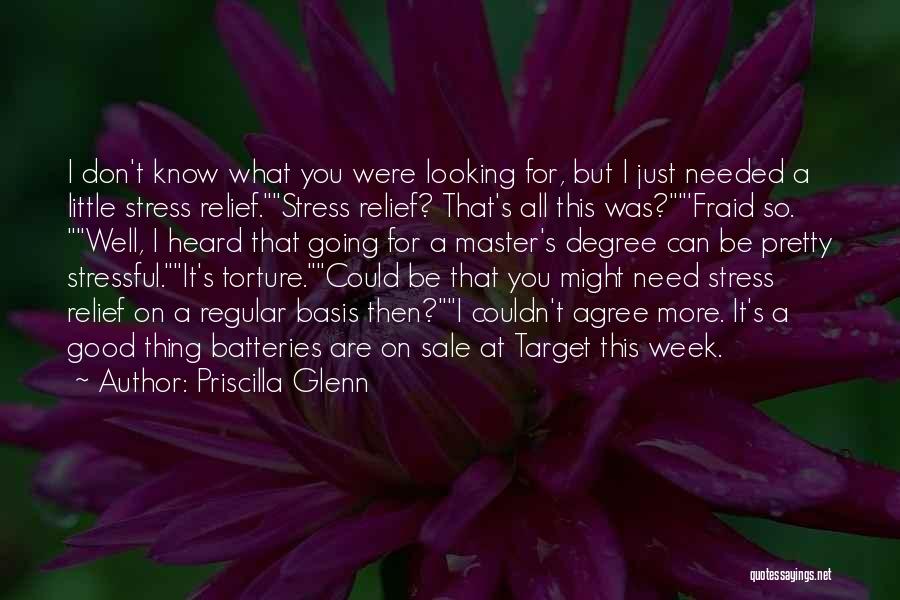 Priscilla Glenn Quotes: I Don't Know What You Were Looking For, But I Just Needed A Little Stress Relief.stress Relief? That's All This