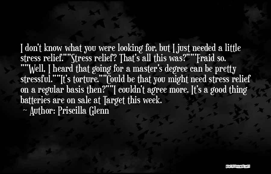 Priscilla Glenn Quotes: I Don't Know What You Were Looking For, But I Just Needed A Little Stress Relief.stress Relief? That's All This