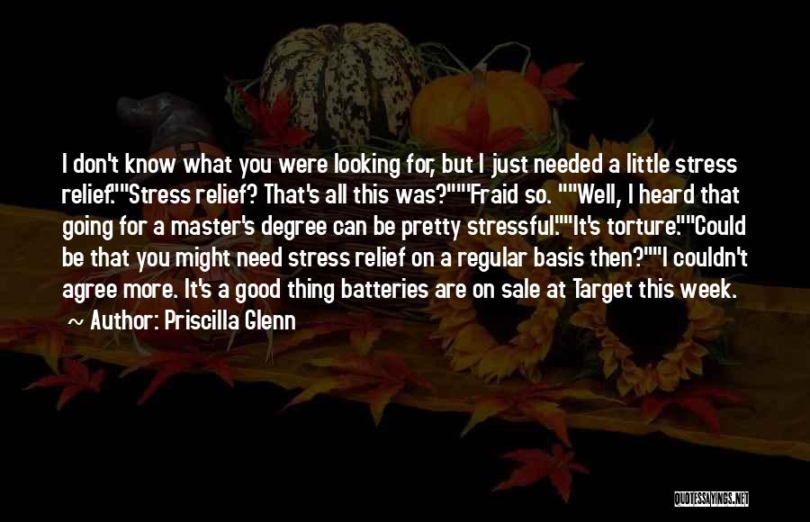 Priscilla Glenn Quotes: I Don't Know What You Were Looking For, But I Just Needed A Little Stress Relief.stress Relief? That's All This