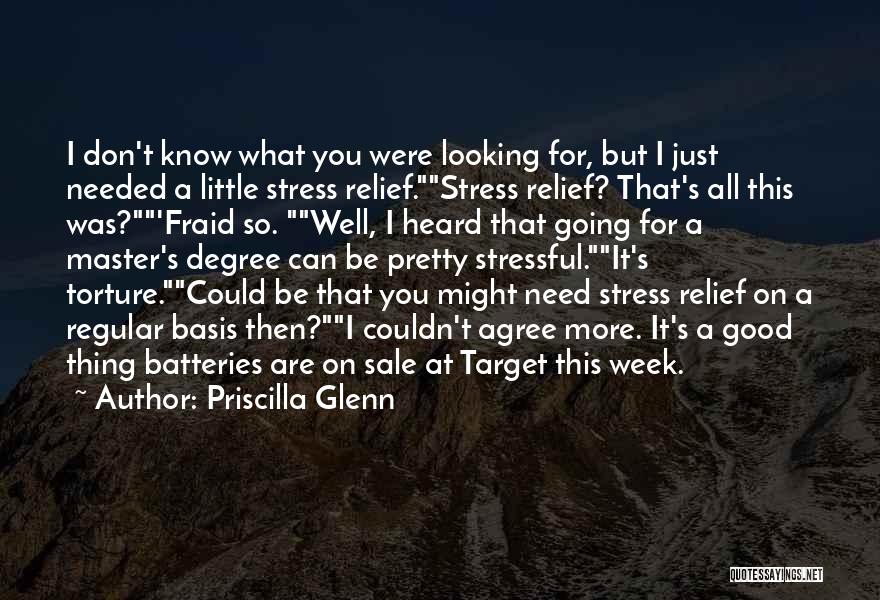 Priscilla Glenn Quotes: I Don't Know What You Were Looking For, But I Just Needed A Little Stress Relief.stress Relief? That's All This