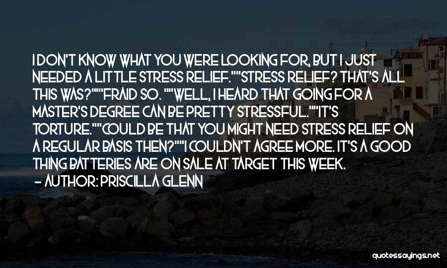 Priscilla Glenn Quotes: I Don't Know What You Were Looking For, But I Just Needed A Little Stress Relief.stress Relief? That's All This