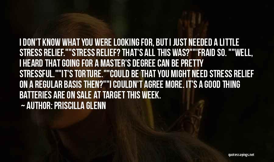 Priscilla Glenn Quotes: I Don't Know What You Were Looking For, But I Just Needed A Little Stress Relief.stress Relief? That's All This