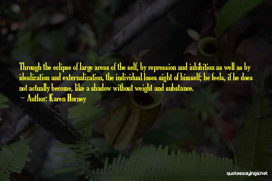 Karen Horney Quotes: Through The Eclipse Of Large Areas Of The Self, By Repression And Inhibition As Well As By Idealization And Externalization,