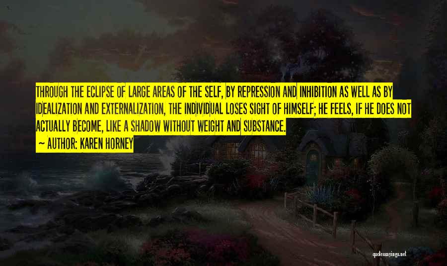 Karen Horney Quotes: Through The Eclipse Of Large Areas Of The Self, By Repression And Inhibition As Well As By Idealization And Externalization,