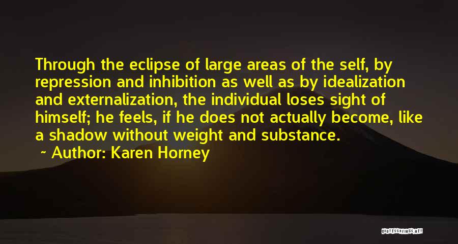 Karen Horney Quotes: Through The Eclipse Of Large Areas Of The Self, By Repression And Inhibition As Well As By Idealization And Externalization,