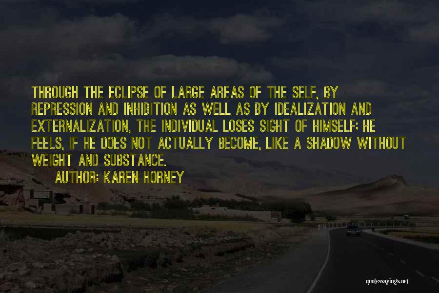 Karen Horney Quotes: Through The Eclipse Of Large Areas Of The Self, By Repression And Inhibition As Well As By Idealization And Externalization,