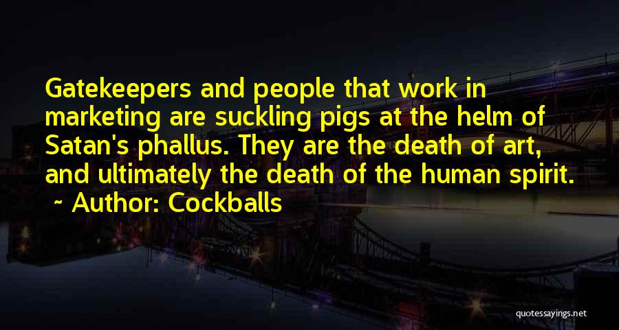 Cockballs Quotes: Gatekeepers And People That Work In Marketing Are Suckling Pigs At The Helm Of Satan's Phallus. They Are The Death