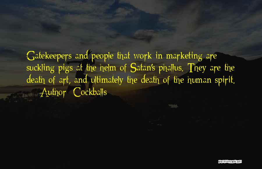 Cockballs Quotes: Gatekeepers And People That Work In Marketing Are Suckling Pigs At The Helm Of Satan's Phallus. They Are The Death