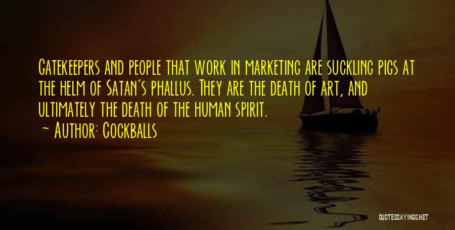 Cockballs Quotes: Gatekeepers And People That Work In Marketing Are Suckling Pigs At The Helm Of Satan's Phallus. They Are The Death