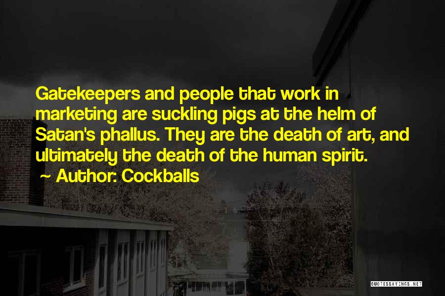 Cockballs Quotes: Gatekeepers And People That Work In Marketing Are Suckling Pigs At The Helm Of Satan's Phallus. They Are The Death