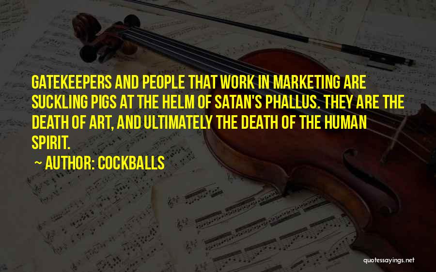 Cockballs Quotes: Gatekeepers And People That Work In Marketing Are Suckling Pigs At The Helm Of Satan's Phallus. They Are The Death