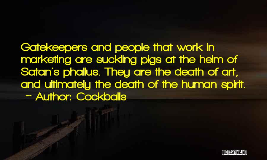 Cockballs Quotes: Gatekeepers And People That Work In Marketing Are Suckling Pigs At The Helm Of Satan's Phallus. They Are The Death