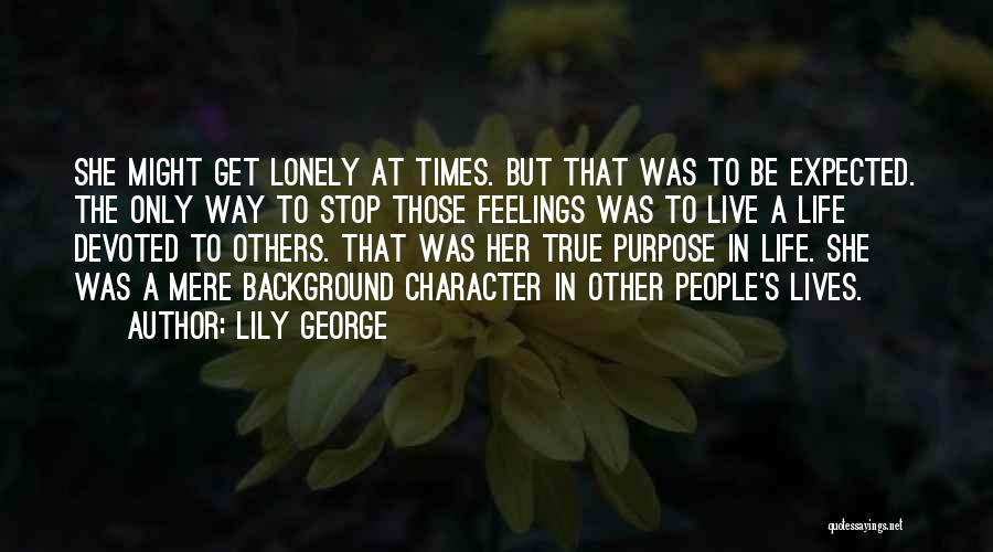 Lily George Quotes: She Might Get Lonely At Times. But That Was To Be Expected. The Only Way To Stop Those Feelings Was