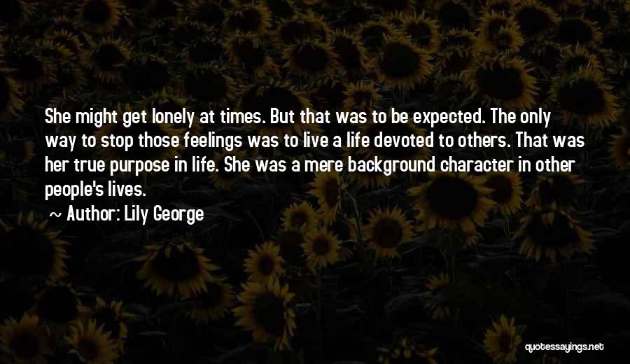 Lily George Quotes: She Might Get Lonely At Times. But That Was To Be Expected. The Only Way To Stop Those Feelings Was