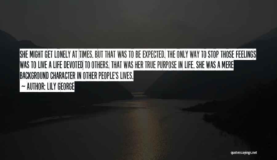 Lily George Quotes: She Might Get Lonely At Times. But That Was To Be Expected. The Only Way To Stop Those Feelings Was