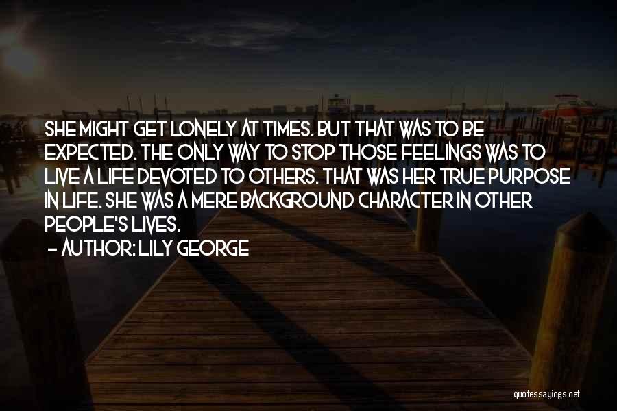 Lily George Quotes: She Might Get Lonely At Times. But That Was To Be Expected. The Only Way To Stop Those Feelings Was