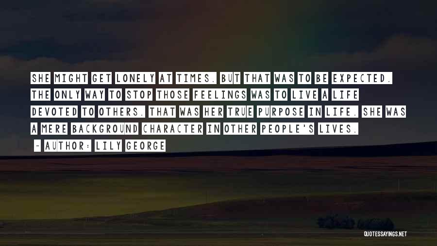 Lily George Quotes: She Might Get Lonely At Times. But That Was To Be Expected. The Only Way To Stop Those Feelings Was