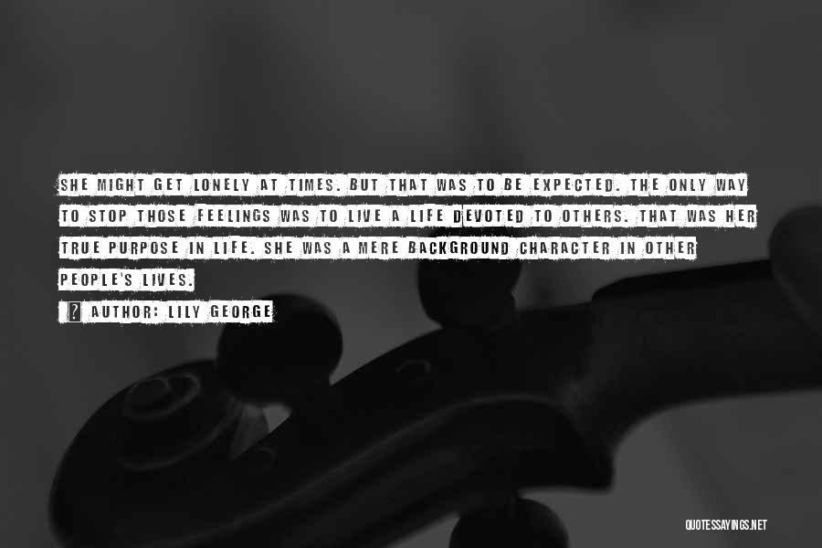 Lily George Quotes: She Might Get Lonely At Times. But That Was To Be Expected. The Only Way To Stop Those Feelings Was