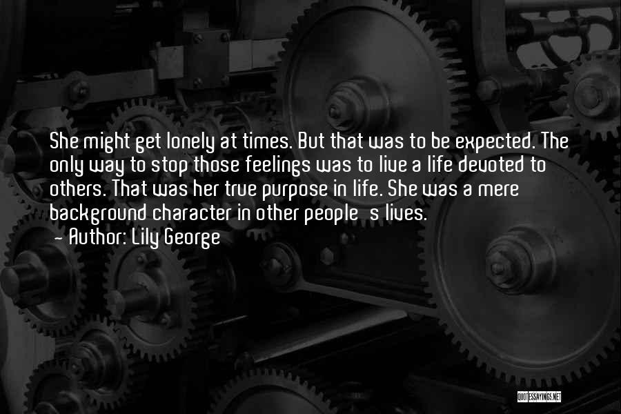 Lily George Quotes: She Might Get Lonely At Times. But That Was To Be Expected. The Only Way To Stop Those Feelings Was