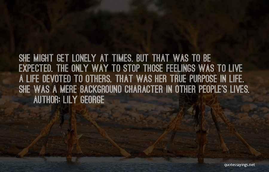 Lily George Quotes: She Might Get Lonely At Times. But That Was To Be Expected. The Only Way To Stop Those Feelings Was