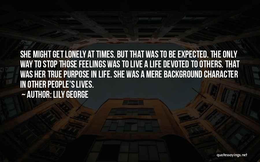 Lily George Quotes: She Might Get Lonely At Times. But That Was To Be Expected. The Only Way To Stop Those Feelings Was
