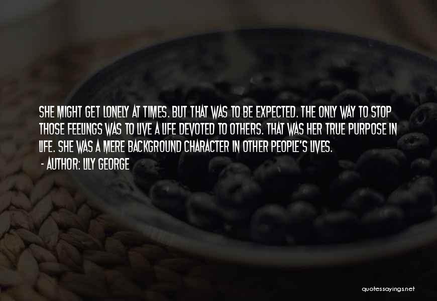 Lily George Quotes: She Might Get Lonely At Times. But That Was To Be Expected. The Only Way To Stop Those Feelings Was
