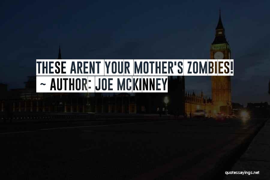 Joe McKinney Quotes: These Arent Your Mother's Zombies!