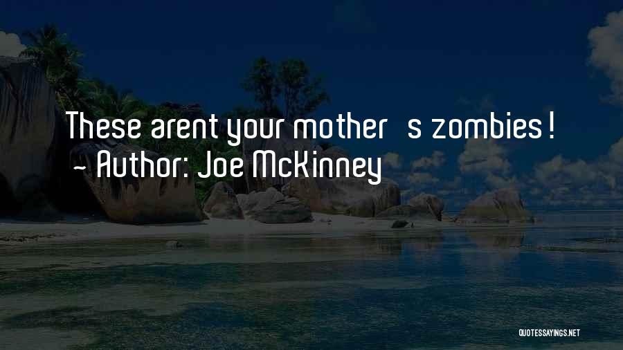 Joe McKinney Quotes: These Arent Your Mother's Zombies!