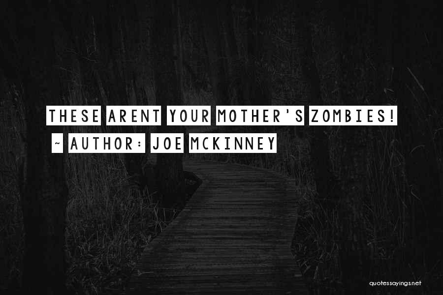 Joe McKinney Quotes: These Arent Your Mother's Zombies!