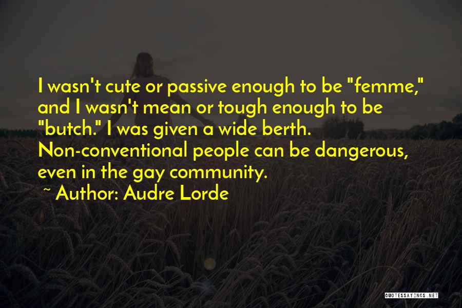 Audre Lorde Quotes: I Wasn't Cute Or Passive Enough To Be Femme, And I Wasn't Mean Or Tough Enough To Be Butch. I
