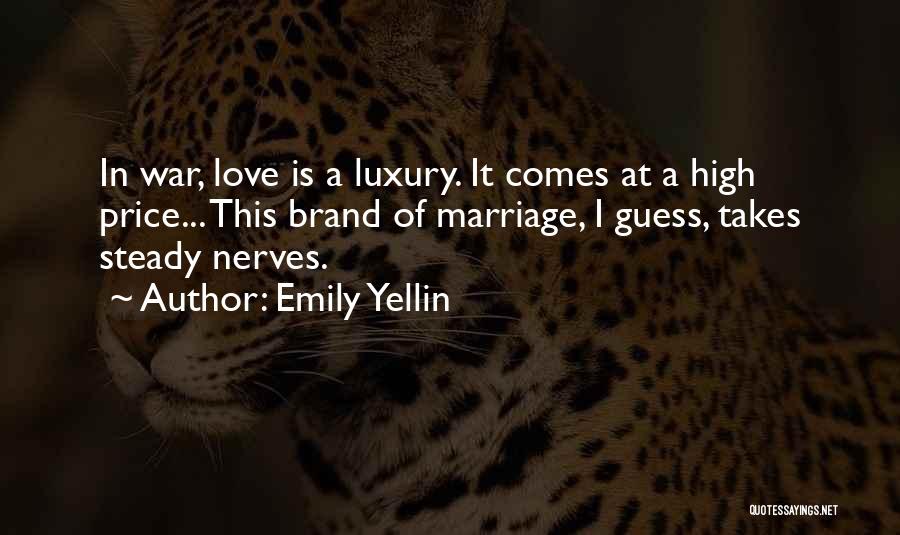 Emily Yellin Quotes: In War, Love Is A Luxury. It Comes At A High Price... This Brand Of Marriage, I Guess, Takes Steady